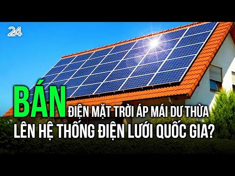 Phóng sự VTV24: cách bán điện mặt trời áp mái dư thừa lên lưới quốc gia